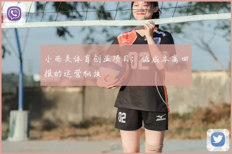 小而美体育创业项目：低成本高回报的运营秘诀